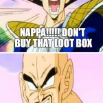 No Nappa Its A Trick Meme | NAPPA!!!!! DON'T BUY THAT LOOT BOX I JUST BLOWN 5 BUCKS ON BATTLEFRONT 2 | image tagged in memes,no nappa its a trick | made w/ Imgflip meme maker