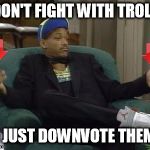 And I ain't even mad. | I DON'T FIGHT WITH TROLLS; I JUST DOWNVOTE THEM | image tagged in i ain't even mad,memes,imgflip,imgflip trolls,trolls,don't feed the trolls | made w/ Imgflip meme maker