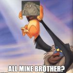 All Mine Bröther? | ALL MINE BRÖTHER? | image tagged in moth meme,moth,light,brther,simba,lion king | made w/ Imgflip meme maker