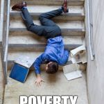 Guy Falling Down Stairs | ME: NO CHILD CARE ASSISTANCE!! POVERTY | image tagged in guy falling down stairs | made w/ Imgflip meme maker