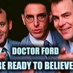 She should have called the Ghostbusters | DOCTOR FORD; WE'RE READY TO BELIEVE YOU | image tagged in who you gonna call,grumpy cat does not believe,found,nothing to see here,move on | made w/ Imgflip meme maker