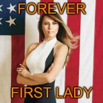 melania trump | FOREVER; FIRST LADY | image tagged in melania trump,forever first lady,memes | made w/ Imgflip meme maker