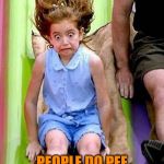 It's nice that this moment was forever captured | WHEN YOU REALIZE; PEOPLE DO PEE WHEN THEY'RE SCARED | image tagged in way too fast,memes,scared,peeing | made w/ Imgflip meme maker