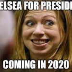 Chelsea Clinton | CHELSEA FOR PRESIDENT; COMING IN 2020 | image tagged in chelsea clinton | made w/ Imgflip meme maker