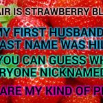 We Didn't Drink Beer In The 80's | MY HAIR IS STRAWBERRY BLONDE. MY FIRST HUSBAND'S LAST NAME WAS HILL. IF YOU CAN GUESS WHAT EVERYONE NICKNAMED ME; YOU ARE MY KIND OF PEEPS. | image tagged in strawberry statement,strawberry,memes,meme,alcohol,cheap | made w/ Imgflip meme maker
