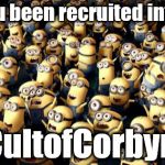 #CultofCorbyn | Have you been recruited into the . . . #WEARECORBYN; #CultofCorbyn ? | image tagged in cultofcorbyn,wearecorbyn,labourisdead,weaintcorbyn,communist socialist,momentum students | made w/ Imgflip meme maker