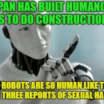 Yo baby | JAPAN HAS BUILT HUMANOID ROBOTS TO DO CONSTRUCTION WORK; THE ROBOTS ARE SO HUMAN LIKE THAT THEY HAVE THREE REPORTS OF SEXUAL HARASSMENT | image tagged in robots,memes,funny,sexual harassment,bad construction week,construction | made w/ Imgflip meme maker