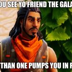 default skin | WHEN YOU SEE YO FRIEND THE GALAXY SKIN; BUT THAN ONE PUMPS YOU IN FACE | image tagged in default skin | made w/ Imgflip meme maker
