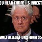 Concerned Bill | WHEN YOU HEAR THE FBI IS INVESTIGATING; SEXUAL ASSAULT ALLEGATIONS FROM 35 YEARS AGO. | image tagged in concerned bill | made w/ Imgflip meme maker