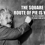 Dumbstein
 | THE SQUARE ROUTE OF PIE IS YUM; I'VE BEEN CRAVING SOME PIE RIGHT NOW ACTUALLY. | image tagged in einstein on god,dumb einstein,pi,pie,square routes | made w/ Imgflip meme maker