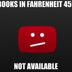 Not Available | BOOKS IN FAHRENHEIT 451; NOT AVAILABLE | image tagged in not available | made w/ Imgflip meme maker