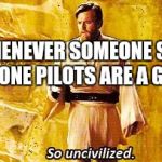 So uncivilized | WHENEVER SOMEONE SAYS TWENTY ONE PILOTS ARE A GOOD BAND | image tagged in so uncivilized | made w/ Imgflip meme maker