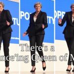 There's a Dunce'ing Queen of May;Theresa May the Dunce'ing Queen | There's a Dunce'ing Queen of May | image tagged in theresa may dunce'ing queen,theresa,may,queen,dancing,dunce | made w/ Imgflip meme maker