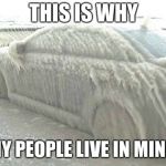 this is why | THIS IS WHY; SO MANY PEOPLE LIVE IN MINNESOTA | image tagged in winters,memes | made w/ Imgflip meme maker