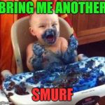 I would be surprised if this isn't a repost, but reposts are fine every now and then aren't they? | BRING ME ANOTHER; SMURF | image tagged in baby,funny | made w/ Imgflip meme maker