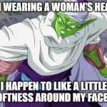 PICCOLO STANDS HIS GROUND | YEAH, I'M WEARING A WOMAN'S HEAD WRAP; I HAPPEN TO LIKE A LITTLE SOFTNESS AROUND MY FACE!!! | image tagged in junior dragonball,piccolo,beauty,rebel | made w/ Imgflip meme maker