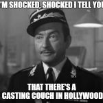 Captain Renault is shocked to find Claude Rains gambling in Casa | I'M SHOCKED, SHOCKED I TELL YOU; THAT THERE'S A CASTING COUCH IN HOLLYWOOD | image tagged in captain renault is shocked to find claude rains gambling in casa | made w/ Imgflip meme maker