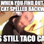 Pewdiepie HMM | WHEN YOU FIND OUT TACO CAT SPELLED BACKWARDS; IS STILL TACO CAT | image tagged in pewdiepie hmm | made w/ Imgflip meme maker