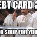 soup nazi | EBT CARD ? NO SOUP FOR YOU ! | image tagged in soup nazi | made w/ Imgflip meme maker