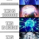 Expanded expanding brain | THIS IS LIT; THIS IS LEEEEEEEEEEEEEEEEEET; THIS IS 13333337; THIS IS LE3E3E7; 7H15 15 1EEE7; ITS ENLIGHTENED | image tagged in expanded expanding brain | made w/ Imgflip meme maker