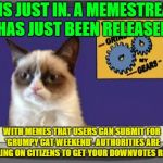 Check comments for the "Meme Stream Link"  A socrates and Craziness_all_the_way event. Oct 5th-8th | THIS JUST IN. A MEMESTREAM HAS JUST BEEN RELEASED; WITH MEMES THAT USERS CAN SUBMIT FOR 'GRUMPY CAT WEEKEND'. AUTHORITIES ARE CALLING ON CITIZENS TO GET YOUR DOWNVOTES READY. | image tagged in grumpy cat grinds my gears,memes,grumpy cat weekend,meme stream,craziness_all_the_way,socrates | made w/ Imgflip meme maker