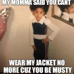 Baby Cardi | MY MOMMA SAID YOU CANT; WEAR MY JACKET NO MORE CUZ YOU BE MUSTY | image tagged in baby cardi | made w/ Imgflip meme maker