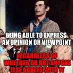 you're entitled to your own opinion.  you are not entitled to suppress anyone else's. | FREEDOM OF SPEECH MEANS; BEING ABLE TO EXPRESS AN OPINION OR VIEWPOINT; REGARDLESS OF WHETHER OR NOT ANYONE ELSE AGREES WITH IT | image tagged in freedom of speech | made w/ Imgflip meme maker