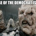 parliamentary orc | "THE AGE OF THE DEMOCRAT IS OVER!" | image tagged in parliamentary orc | made w/ Imgflip meme maker
