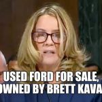 Christine Blasey Ford | USED FORD FOR SALE, ONCE OWNED BY BRETT KAVANAUGH | image tagged in christine blasey ford | made w/ Imgflip meme maker