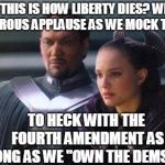Kavanaugh appointed to SCOTUS...another win for big government authoritarians. A loss for individual liberty.   | SO THIS IS HOW LIBERTY DIES? WITH THUNDEROUS APPLAUSE AS WE MOCK THE LEFT. TO HECK WITH THE FOURTH AMENDMENT AS LONG AS WE "OWN THE DEMS"?! | image tagged in so this is how democracy dies,big government,kavanaugh,4th amendment,memes | made w/ Imgflip meme maker