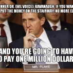 Melting Like A Snowflake In Arizona.. | (INNER DR. EVIL VOICE): KAVANAUGH, IF YOU WANT MY VOTE, PUT THE MONEY ON THE STAIRWAY, NO MORE ELEVATORS! AND YOU'RE GOING TO HAVE TO PAY ONE MILLION DOLLARS! | image tagged in jeff flake | made w/ Imgflip meme maker