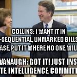 Mitch McConnell Is Not On The U.S. Senate Ethics Or Intelligence Committees | COLLINS: I WANT IT IN NON-SEQUENTIAL, UNMARKED BILLS, IN A BRIEFCASE, PUT IT WHERE NO ONE WILL FIND IT; KAVANAUGH: GOT IT! JUST INSIDE THE SENATE INTELLIGENCE COMMITTEE ROOM.. | image tagged in susan collins brett kavanaugh | made w/ Imgflip meme maker