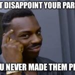 Black guy touching head | CAN’T DISAPPOINT YOUR PARENTS; IF YOU NEVER MADE THEM PROUD | image tagged in black guy touching head | made w/ Imgflip meme maker