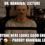 Bollywood vs silence of the lambs | DR. HANNIBAL LECTURE; "EVERYONE HERE LOOKS GOOD ENOUGH TO EAT!" 😲 

- PARODY HANNIBAL LECTURE | image tagged in bollywood vs silence of the lambs | made w/ Imgflip meme maker