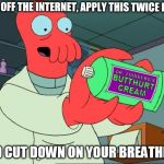 Dr Zoidberg's Butthurt Cream | STAY OFF THE INTERNET, APPLY THIS TWICE DAILY, AND CUT DOWN ON YOUR BREATHING. | image tagged in dr zoidberg's butthurt cream | made w/ Imgflip meme maker
