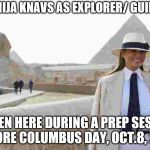 Melanija_Knavs_Pyramid_Sphinx | MELANIJA KNAVS AS EXPLORER/ GUIDE; IS SEEN HERE DURING A PREP SESSION      BEFORE COLUMBUS DAY, OCT.8, 2018. | image tagged in melanija_knavs_pyramid_sphinx | made w/ Imgflip meme maker