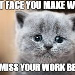 when you miss your work bestie | THAT FACE YOU MAKE WHEN; YOU MISS YOUR WORK BESTIE | image tagged in when you miss your work bestie | made w/ Imgflip meme maker