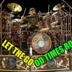 Steampunk drums | OD TIMES ROLL; LET THE GO | image tagged in steampunk drums,rock and roll | made w/ Imgflip meme maker