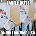 Voting Booth | I WILL VOTE; Comment: Me Too, then like & share | image tagged in voting booth | made w/ Imgflip meme maker