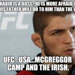 Khabib | KHABIB IS A BOSS...HE IS MORE AFRAID OF WHAT HIS FATHER WILL DO TO HIM THAN THE WHOLE... UFC...USA...MCGREGGOR CAMP AND THE IRISH. | image tagged in khabib | made w/ Imgflip meme maker
