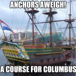 sailing ship | ANCHORS AWEIGH! PLOT A COURSE FOR COLUMBUS DAY! | image tagged in sailing ship | made w/ Imgflip meme maker