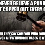 Court | NEVER BELIEVE A PUNK THAT COPPED OUT EVERY CASE; WHEN THEY SAY SOMEONE WHO FOUGHT AND WON A FEW HUNDRED CASES IS A WIMP | image tagged in court | made w/ Imgflip meme maker