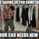 I Got You A Dollar | I SEE YOUR SAVING UP FOR SOMETHING NICE... OOPS, YOUR CAR NEEDS NEW BREAKS | image tagged in i got you a dollar | made w/ Imgflip meme maker
