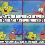 Clown punching bags are better than Derek Carr | WHAT’S THE DIFFERENCE BETWEEN DEREK CARR AND A CLOWN PUNCHING BAG? A CLOWN PUNCHING BAG DOESN’T THROW INTERCEPTIONS. | image tagged in spongebob what's the difference,memes,derek carr,punch,clown,nfl football | made w/ Imgflip meme maker