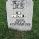 Tombstone | HERE LIES; THE PHILIPPINES; 1898-2018 SUMMER YOUTH OLYMPICS | image tagged in tombstone,philippines,youth,olympics,argentina | made w/ Imgflip meme maker