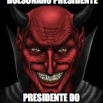 bolsonaro | VOTE PARA BOLSONARO PRESIDENTE; PRESIDENTE DO INFERNO QUE O PARIU | image tagged in devil,bolsonaro,idiota | made w/ Imgflip meme maker