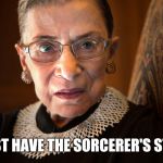 It's the left's only hope... | I MUST HAVE THE SORCERER'S STONE! | image tagged in ruth bader ginsburg,memes,supreme court nomination,immortality,trump 2020 | made w/ Imgflip meme maker
