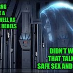 Thy Bidding | IT NOW TURNS OUT I HAVE A DAUGHTER AS WELL AS A SON WITH THE REBELS; DIDN’T WE HAVE THAT TALK ABOUT SAFE $EX AND COND0MS? | image tagged in thy bidding,memes,star wars | made w/ Imgflip meme maker