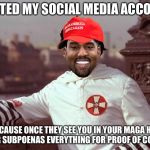 Kanye West | I DELETED MY SOCIAL MEDIA ACCOUNTS; BECAUSE ONCE THEY SEE YOU IN YOUR MAGA HAT MUELLER SUBPOENAS EVERYTHING FOR PROOF OF COLLUSION | image tagged in kanye west,robert mueller,trump russia collusion,memes | made w/ Imgflip meme maker