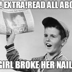 when she being extra | EXTRA! EXTRA!READ ALL ABOUT IT! GIRL BROKE HER NAIL! | image tagged in paper boy | made w/ Imgflip meme maker